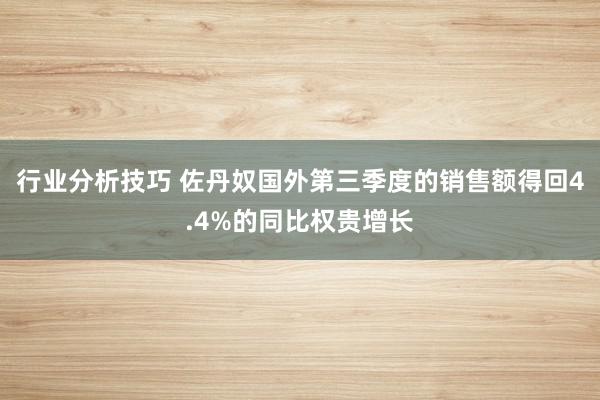 行业分析技巧 佐丹奴国外第三季度的销售额得回4.4%的同比权贵增长