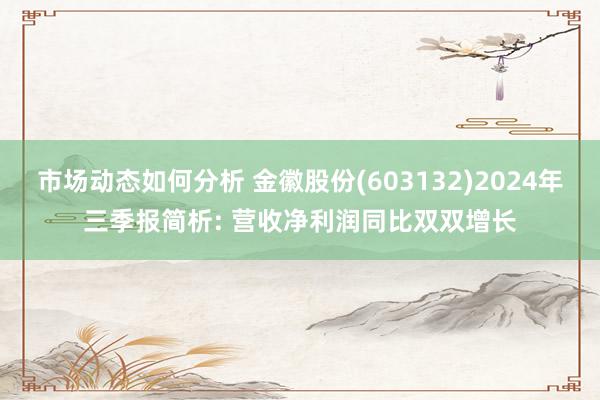 市场动态如何分析 金徽股份(603132)2024年三季报简析: 营收净利润同比双双增长