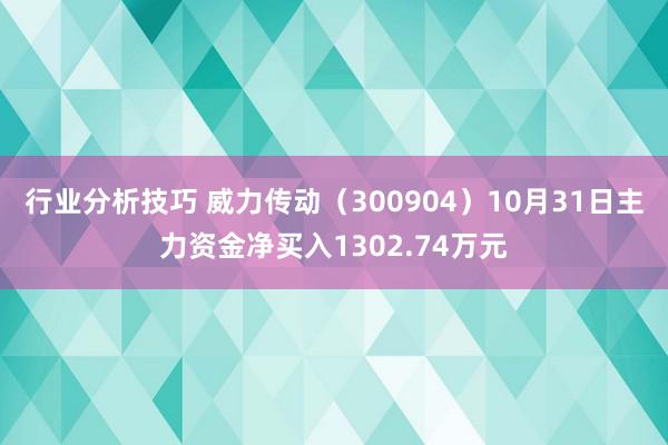 行业分析技巧 威力传动（300904）10月31日主力资金净买入1302.74万元