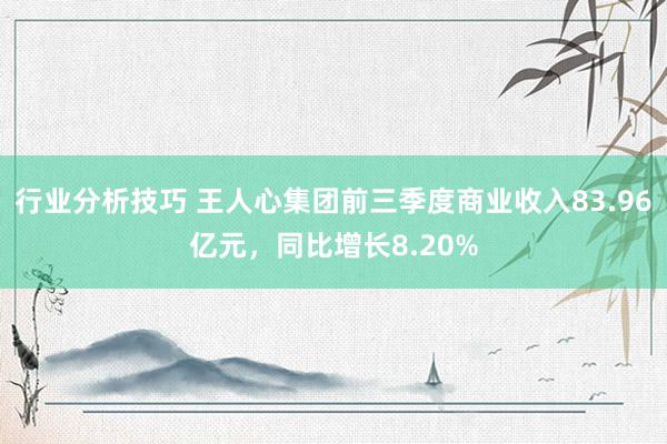 行业分析技巧 王人心集团前三季度商业收入83.96亿元，同比增长8.20%