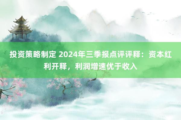 投资策略制定 2024年三季报点评评释：资本红利开释，利润增速优于收入