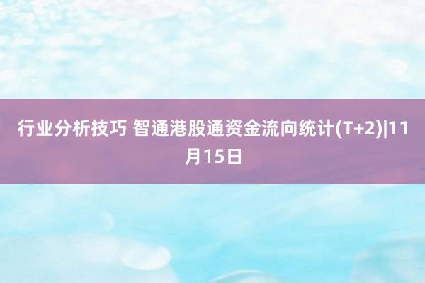 行业分析技巧 智通港股通资金流向统计(T+2)|11月15日