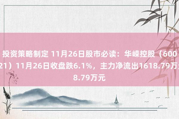 投资策略制定 11月26日股市必读：华嵘控股（600421）11月26日收盘跌6.1%，主力净流出1618.79万元