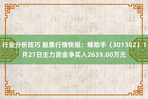 行业分析技巧 股票行情快报：蜂助手（301382）1月27日主力资金净买入2639.00万元