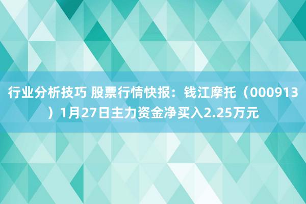 行业分析技巧 股票行情快报：钱江摩托（000913）1月27日主力资金净买入2.25万元