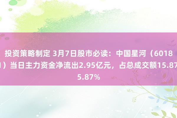 投资策略制定 3月7日股市必读：中国星河（601881）当日主力资金净流出2.95亿元，占总成交额15.87%